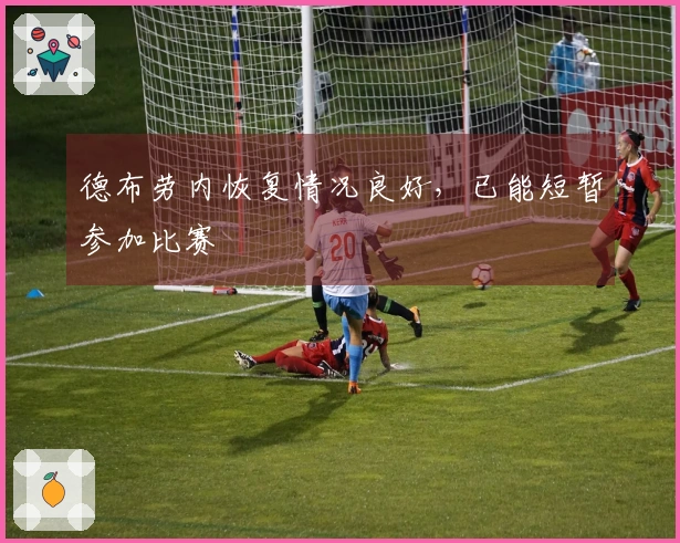德布劳内恢复情况良好，已能短暂参加比赛